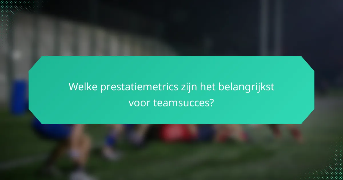 Welke prestatiemetrics zijn het belangrijkst voor teamsucces?