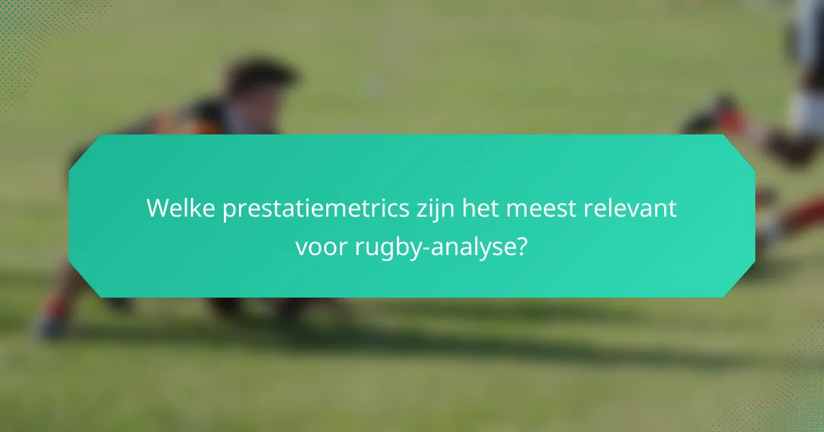 Welke prestatiemetrics zijn het meest relevant voor rugby-analyse?