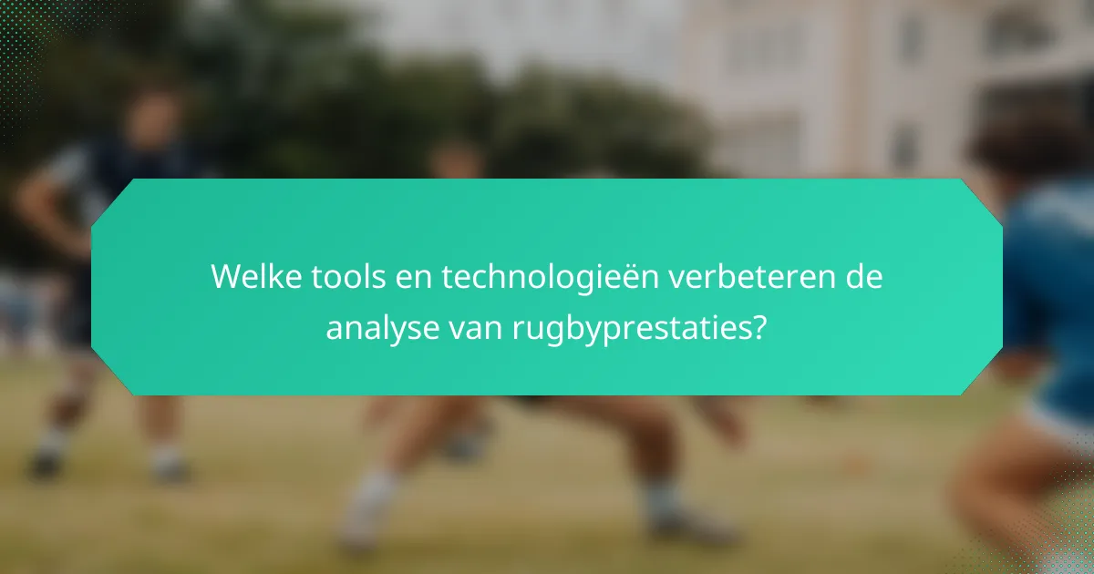 Welke tools en technologieën verbeteren de analyse van rugbyprestaties?