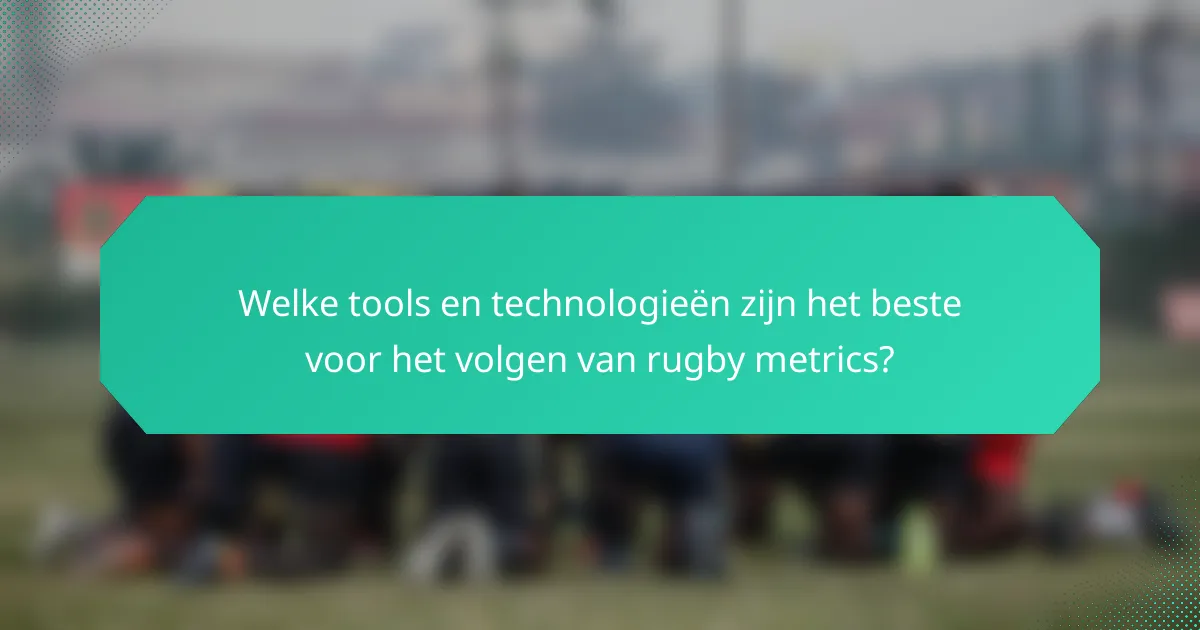 Welke tools en technologieën zijn het beste voor het volgen van rugby metrics?