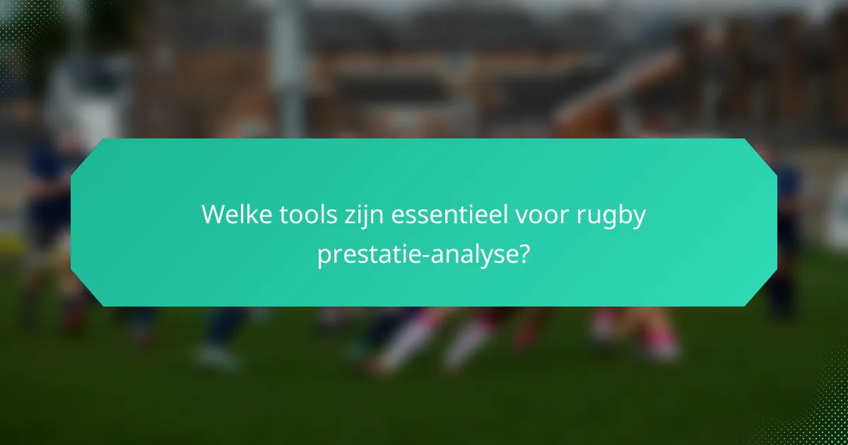 Welke tools zijn essentieel voor rugby prestatie-analyse?