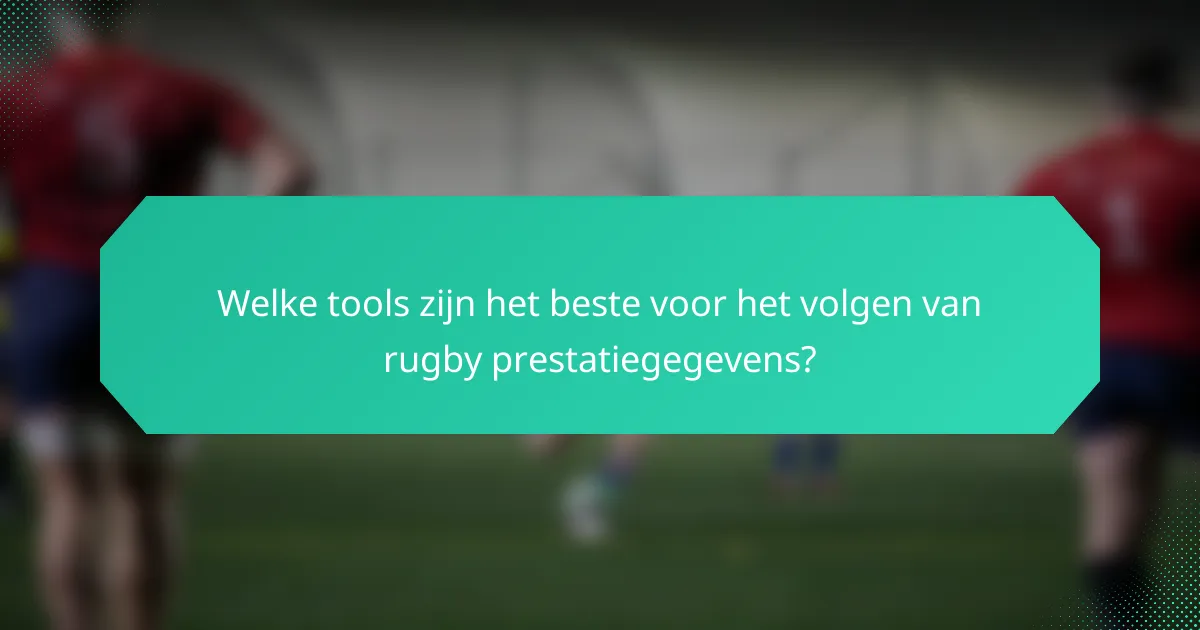 Welke tools zijn het beste voor het volgen van rugby prestatiegegevens?