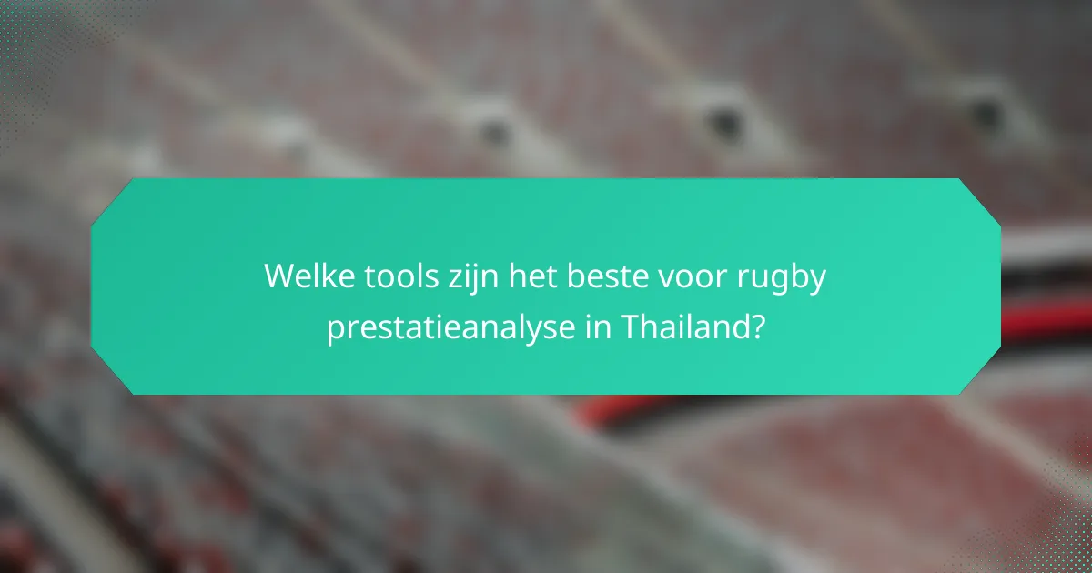 Welke tools zijn het beste voor rugby prestatieanalyse in Thailand?