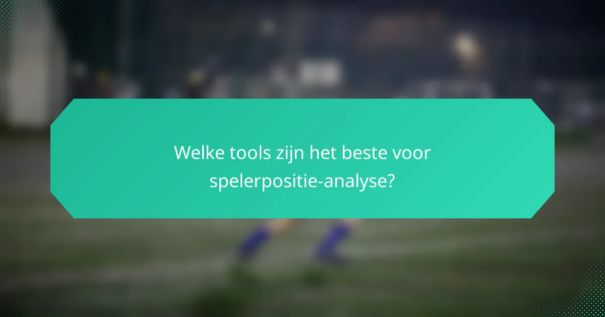 Welke tools zijn het beste voor spelerpositie-analyse?